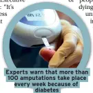  ??  ?? Experts warn that more than 100 amputation­s take place every week because of diabetes