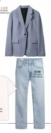  ?? ?? $250 Cos blazer cosstores.com $139 Levi’s jeans Levis.com.au