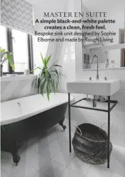  ??  ?? MASTER EN SUITE
A simple black-and-white palette creates a clean, fresh feel. Bespoke sink unit designed by Sophie Elborne and made by Rough Living