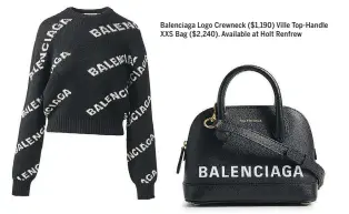  ??  ?? Balenciaga Logo Crewneck ($1,190) Ville Top-Handle XXS Bag ($2,240). Available at Holt Renfrew