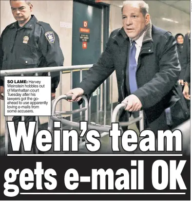  ??  ?? SO LAME: Harvey Weinstein hobbles out of Manhattan court Tuesday after his lawyers got the goahead to use apparently loving e-mails from some accusers.