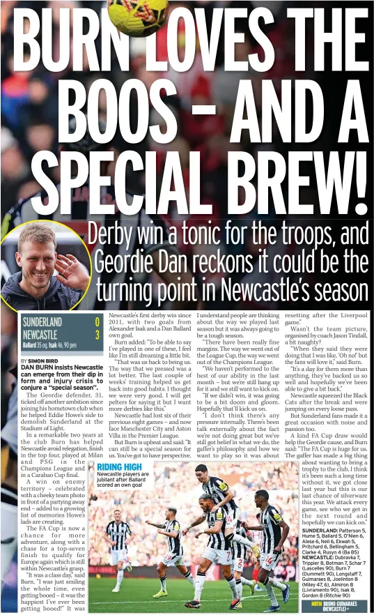  ?? ?? RIDING HIGH Newcastle players are jubilant after Ballard scored an own goal
Patterson 5, Hume 5, Ballard 5, O’nien 6, Alese 6, Neil 6, Ekwah 5, Pritchard 6, Bellingham 5, Clarke 4, Rusyn 4 (Ba 85) NEWCASTLE: Dubravka 7, Trippier 8, Botman 7, Schar 7 (Lascelles 90), Burn 7 (Dummett 90), Longstaff 7, Guimaraes 8, Joelinton 8 (Miley 47, 6), Almiron 8 (Livramento 90), Isak 8, Gordon 8 (Ritchie 90)