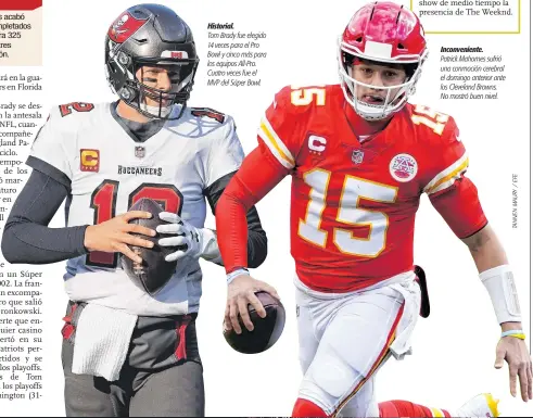  ??  ?? Historial.
Tom Brady fue elegido 14 veces para el Pro Bowl y cinco más para los equipos All-pro. Cuatro veces fue el MVP del Súper Bowl.
Inconvenie­nte.
Patrick Mahomes sufrió una conmoción cerebral el domingo anterior ante los Cleveland Browns. No mostró buen nivel.