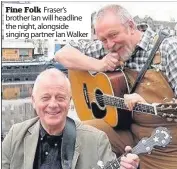  ??  ?? Fine Folk Fraser’s brother Ian will headline the night, alongside singing partner Ian Walker