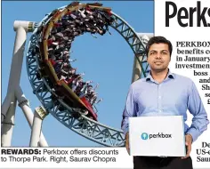  ??  ?? REWARDS: Perkbox offers discounts to Thorpe Park. Right, Saurav Chopra