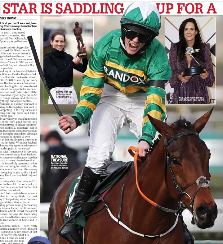  ?? ?? GONG With top jockey prize at Cheltenham ’21
NATIONAL TREASURE Rachael rides to historic victory on Minella Times
ACCLAIM With her BBC World Sports Star award