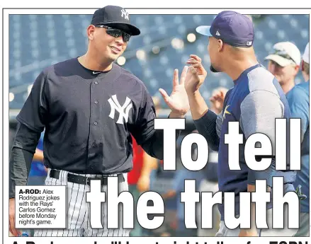  ??  ?? A-ROD: Alex Rodriguez jokes with the Rays’ Carlos Gomez before Monday night’s game.