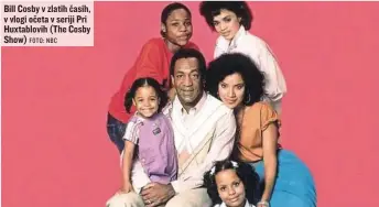  ?? FOTO: NBC ?? Bill Cosby v zlatih časih, v vlogi očeta v seriji Pri Huxtablovi­h (The Cosby Show)