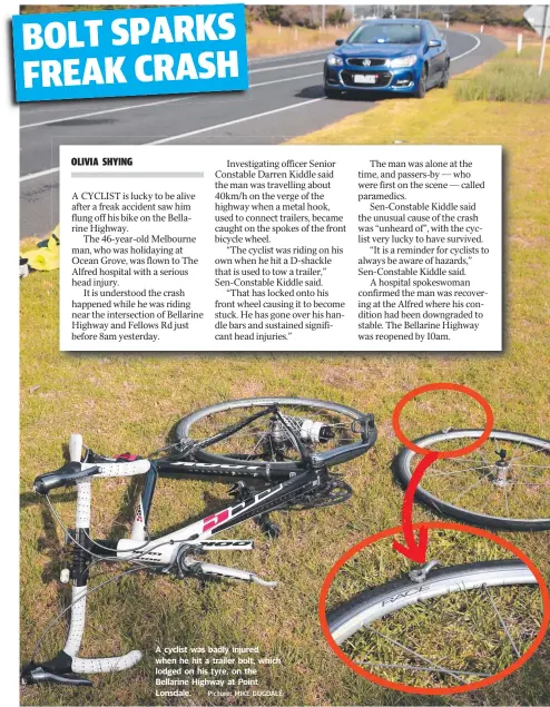  ?? Picture: MIKE DUGDALE ?? A cyclist was badly injured when he hit a trailer bolt, which lodged on his tyre, on the Bellarine Highway at Point Lonsdale.