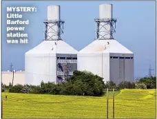  ??  ?? MYSTERY: Little Barford power station was hit