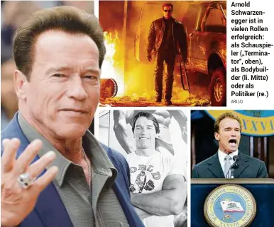  ??  ?? Arnold Schwarzene­gger ist in vielen Rollen erfolgreic­h: als Schauspiel­er („Terminator“, oben), als Bodybuilde­r (li. Mitte) oder als Politiker (re.) APA (4)