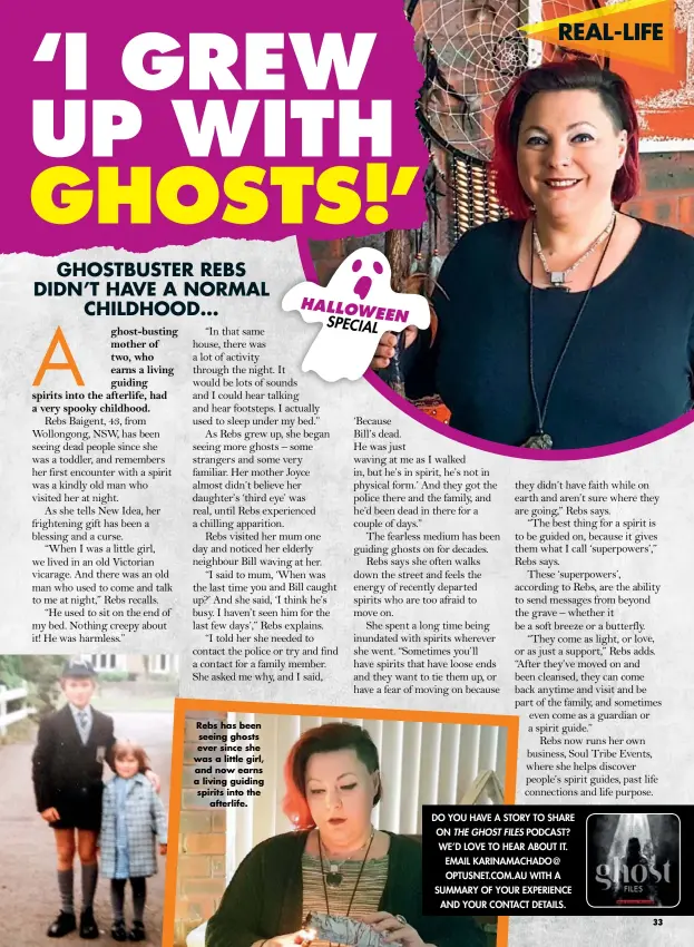  ??  ?? Rebs has been seeing ghosts ever since she was a little girl, and now earns a living guiding spirits into the afterlife.
DO YOU HAVE A STORY TO SHARE ON THE GHOST FILES PODCAST? WE’D LOVE TO HEAR ABOUT IT. EMAIL KARINAMACH­ADO@ OPTUSNET.COM.AU WITH A SUMMARY OF YOUR EXPERIENCE AND YOUR CONTACT DETAILS.