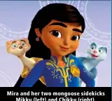  ?? ?? Mira and her two mongoose sidekicks Mikku (left) and Chikku (right).