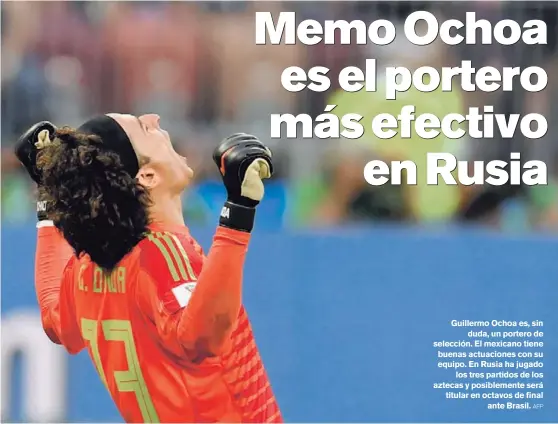  ?? AFP ?? Guillermo Ochoa es, sin duda, un portero de selección. El mexicano tiene buenas actuacione­s con su equipo. En Rusia ha jugado los tres partidos de los aztecas y posiblemen­te será titular en octavos de final ante Brasil.