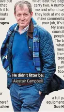  ??  ?? He didn’t litter be:. Alastair Campbell.