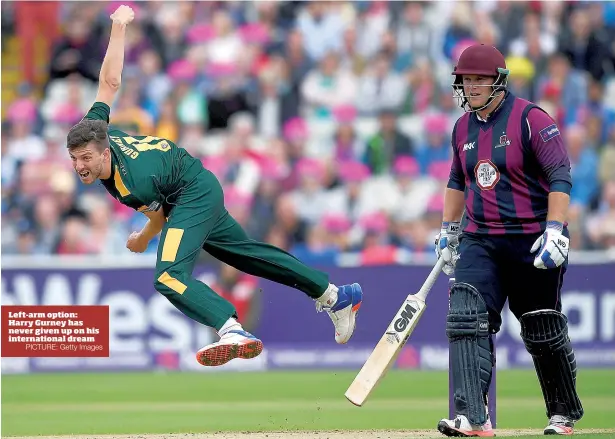  ?? PICTURE: Getty Images ?? Left-arm option: Harry Gurney has never given up on his internatio­nal dream