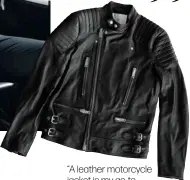  ??  ?? “A leather motorcycle jacket is my go- to outerwear when I can’t think of what to wear. This one from new Italian label Covert goes with just about everything I own”