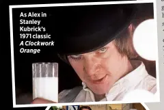  ??  ?? As Alex in Stanley Kubrick’s 1971 classic A Clockwork Orange