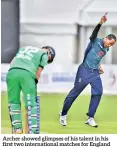  ??  ?? Archer showed glimpses of his talent in his first two internatio­nal matches for England