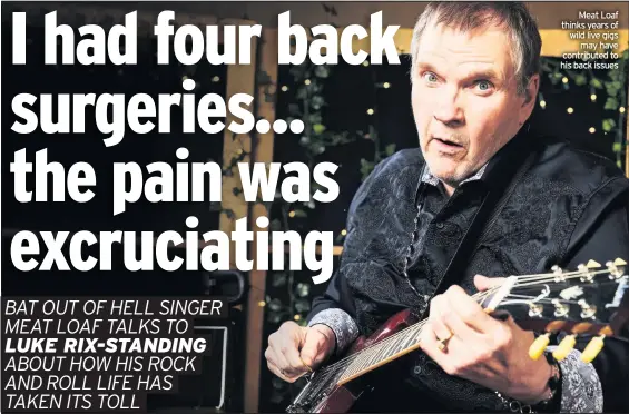  ??  ?? Meat Loaf thinks years of wild live gigs
may have contribute­d to his back issues