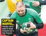  ??  ?? CAPTAIN MARVEL.. Hendo can’t wait to lead Ireland out v the French