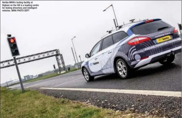  ??  ?? Horiba MIRA’s testing facility at Higham on the Hill is a leading centre for testing driverless and intelligen­t vehicles. MIRA PHOTO DEPT