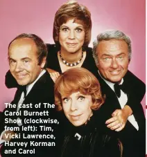  ??  ?? The cast of The Carol Burnett Show (clockwise, from left): Tim, Vicki Lawrence, Harvey Korman and Carol