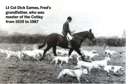  ??  ?? Lt Col Dick Eames, Fred’s grandfathe­r, who was master of the Cotley from 1939 to 1987