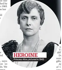  ??  ?? HEROINE Princess Alice, pictured in 1945