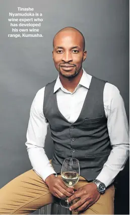  ??  ?? Tinashe Nyamudoka is a wine expert who has developed his own wine range, Kumusha.