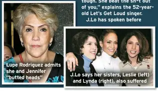  ?? ?? Lupe Rodriguez admits she and Jennifer “butted heads”
J.Lo says her sisters, Leslie (left) and Lynda (right), also suffered