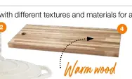  ??  ?? Warm wood
The natural grain of acacia adds character 4