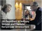  ??  ?? Jim Broadbent as Anthony Webster and Charlotte Rampling as Veronica Ford