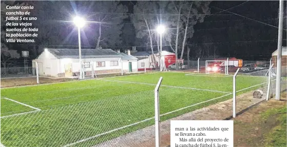  ?? AGENCIA SIERRA DE LA VENTANA ?? Contar con la canchita de fútbol 5 es uno de los viejos sueños de toda la población de Villa Ventana.