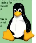  ??  ?? Pingvinen Tux är operativsy­stemet Linux maskot.