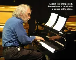  ??  ?? Expect the unexpected: Rzewski was a rebel with a cause at the piano