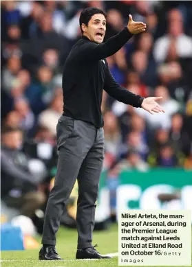  ?? Images /Getty ?? Mikel Arteta, the manager of Arsenal, during the Premier League match against Leeds United at Elland Road on October 16