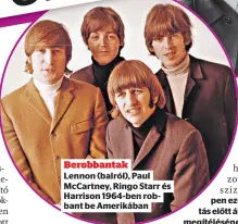  ?? ?? Berobbanta­k
Lennon (balról), Paul McCartney, Ringo Starr és Harrison 1964-ben robbant be Amerikában