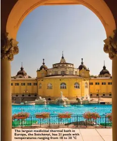  ??  ?? The largest medicinal thermal bath in Europe, the Széchenyi, has 21 pools with temperatur­es ranging from 18 to 38 °C