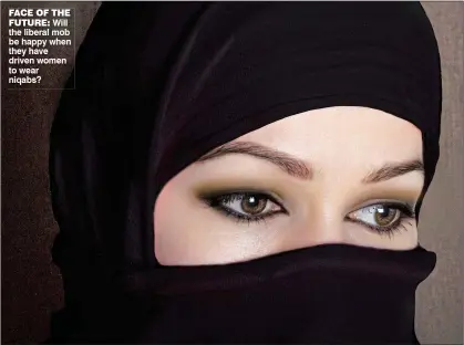  ??  ?? FACE OF thE
FuturE: Will the liberal mob be happy when they have driven women to wear niqabs?