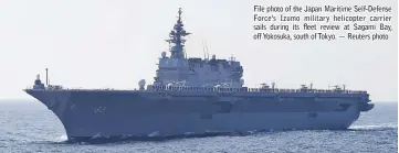  ??  ?? File photo of the Japan Maritime Self-Defense Force’s Izumo military helicopter carrier sails during its fleet review at Sagami Bay, off Yokosuka, south of Tokyo. — Reuters photo