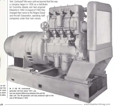  ??  ??  A Hill 4R commercial generator set from about 1941; you can see several difference­s between this and the later unit. The 4R generator unit was produced right to the end of Hill Diesel in 1952.