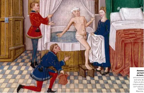  ??  ?? Homme sortant du bain, enluminure extraite de Faits et dits mémorables ( xve siècle), Valère Maxime.