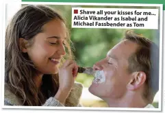  ??  ?? Shave all your kisses for me... Alicia Vikander as Isabel and Michael Fassbender as Tom