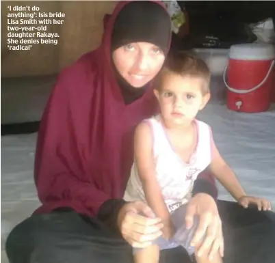  ??  ?? ‘I didn’t do anything’: Isis bride Lisa Smith with her two-year-old daughter Rakaya. She denies being ‘radical’