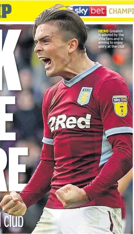  ??  ?? HERO Grealish is adored by the Villa fans and is aiming to enjoy glory at the club