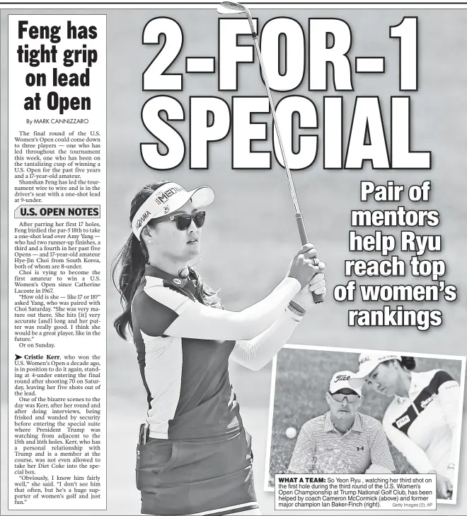  ?? Getty Images (2); AP ?? WHAT A TEAM: So Yeon Ryu , watching her third shot on the first hole during the third round of the U.S. Women’s Open Championsh­ip at Trump National Golf Club, has been helped by coach Cameron McCormick (above) and former major champion Ian Baker-Finch...