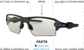  ??  ?? Oakley Flak 2.0, som vi valgte, er en fotokromat­isk linse som automatisk blir mørkere i takt med mer lys.