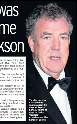  ??  ?? TV star Jeremy Clarkson has spoken about his days at Repton School, where he says he had a ‘horrible’ experience at the hands of bullies