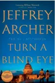  ??  ?? Name: Turn a Blind Eye
Author: Jeffrey Archer Publisher: Pan Macmillan
Pages: 352
Price: `450